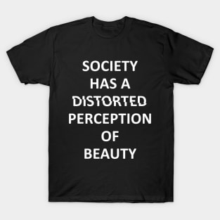 society has a distorted perception of beauty T-Shirt